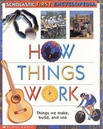 How Things Work (First Scholastic Encyclopedia)