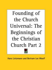 Founding of the Church Universal: The Beginnings of the Christian Church, Part 2