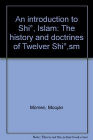 An Introduction to Shi'i'Islam: The History and Doctrines of Twelver Shi'ism