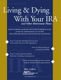 Living & Dying with Your IRA and Other Retirement Plans