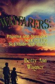 Wayfarers: Pilgrims and Strangers Seek the City Not Made with Hands