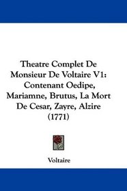 Theatre Complet De Monsieur De Voltaire V1: Contenant Oedipe, Mariamne, Brutus, La Mort De Cesar, Zayre, Alzire (1771) (French Edition)