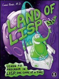 Land of Lisp: Learn to Program in Lisp, One Game at a Time!