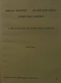 Brian Moore, Alasdair Gray, John McGahern: A Bibliography of Their First Editions (Colophon Press Bibliography Series)