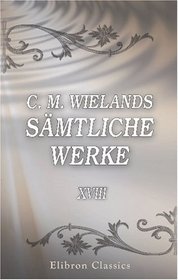 C. M. Wielands smtliche Werke: Band XVIII. Erzhlungen und Mrchen (German Edition)
