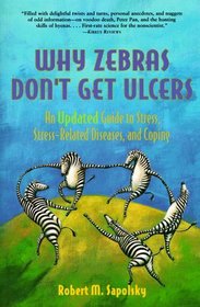 Why Zebras Don't Get Ulcers : An Updated Guide To Stress, Stress Related Diseases, and Coping (