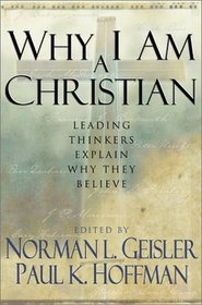Why I Am a Christian: Leading Thinkers Explain Why They Believe