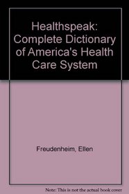 Healthspeak: A Complete Dictionary of America's Health Care System