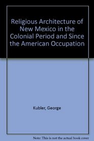 Religious Architecture of New Mexico in the Colonial Period and Since the American Occupation