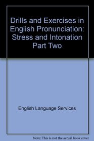 Drills and Exercises in English Pronunciation: Stress and Intonation Part Two (Stress & Intonation)