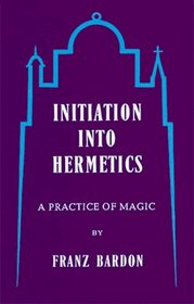 Initiation into Hermetics: A Course of Instruction of Magic Theory and Practice