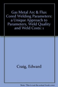 Gas Metal Arc & Flux Cored Welding Parameters: a Unique Approach to Parameters, Weld Quality and Weld Costs
