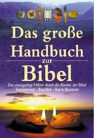 Das groe Handbuch zur Bibel. Der einzigartige Fhrer durch die Bcher der Bibel.