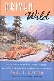 Driven Wild: How the Fight against Automobiles Launched the Modern Wilderness Movement