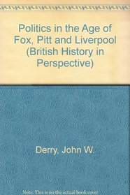 Politics in the Age of Fox, Pitt and Liverpool (British History in Perspective)