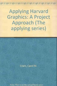 Applying Harvard Graphics: A Project Approach (The applying series)