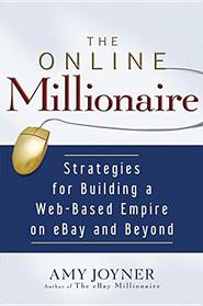 The Online Millionaire: Strategies for Building a Web-based Empire on Ebay and Beyond