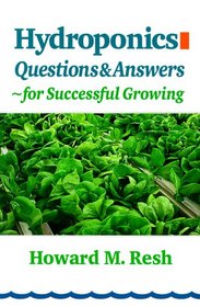 Hydroponics: Questions & Answers for Successful Growing : Problem-Solving Conversations With Howard M. Resh