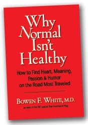 Why Normal Isn't Healthy: How to Find Heart, Meaning Passion & Humor on the Road Most Traveled