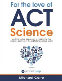 For the Love of ACT Science: An innovative approach to mastering the science section of the ACT standardized exam