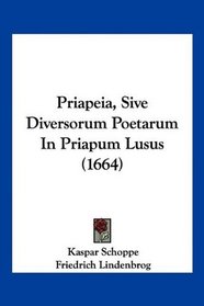 Priapeia, Sive Diversorum Poetarum In Priapum Lusus (1664) (Latin Edition)