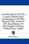 Considerations On The Causes Objects And Consequences Of The Present War, And On The Expediency, Or The Danger Of Peace With France (1808)