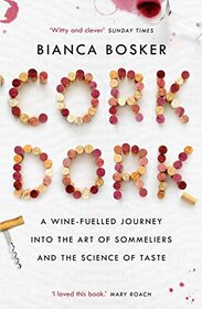 Cork Dork: A Wine-Fuelled Journey into the Art of Sommeliers and the Science of Taste