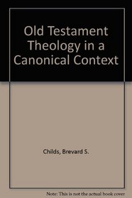 OLD TESTAMENT THEOLOGY IN A CANONICAL CONTEXT