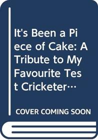 It's Been a Piece of Cake: A Tribute to My Favourite Test Cricketers