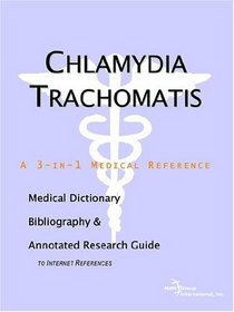 Chlamydia Trachomatis - A Medical Dictionary, Bibliography, and Annotated Research Guide to Internet References