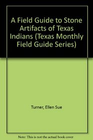 A Field Guide to Stone Artifacts of Texas Indians (Texas Monthly Field Guide Series)