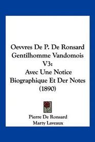 Oevvres De P. De Ronsard Gentilhomme Vandomois V3: Avec Une Notice Biographique Et Der Notes (1890) (French Edition)