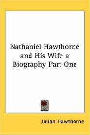 Nathaniel Hawthorne and His Wife a Biography Part One (Kessinger Publishing's Rare Reprints)