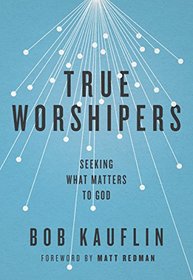 True Worshipers: Seeking What Matters to God