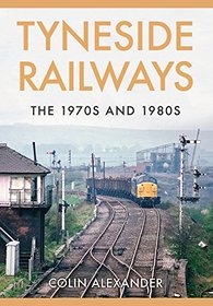 Tyneside Railways: The 1970s and 1980s