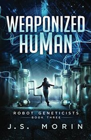 Weaponized Human (Robot Geneticists, Bk 3)