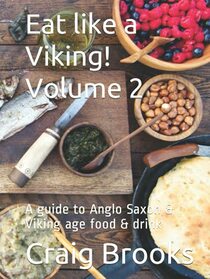 Eat like a Viking! Volume 2: A guide to Anglo Saxon & Viking age food & drink