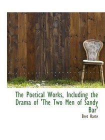 The Poetical Works, Including the Drama of 'The Two Men of Sandy Bar