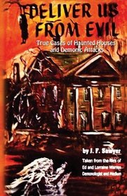 Deliver Us From Evil:  True Cases of Haunted Houses and Demonic Attacks: Taken from the files of Ed and Lorraine Warren Demonologist and Medium