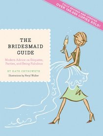 The Bridesmaid Guide: Modern Advice on Etiquette, Parties, and Being Fabulous