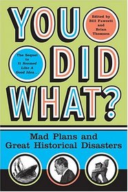 You Did What? : Mad Plans and Great Historical Disasters