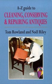 A-Z Guide to Cleaning, Conserving and Repairing Antiques