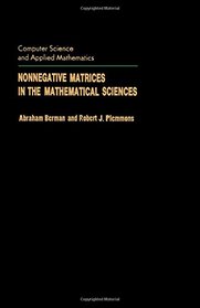 Nonnegative Matrices in the Mathematical Sciences (Computer science and applied mathematics)