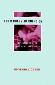 From Chaos to Coercion : Detention and the Control of Tuberculosis