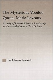 The Mysterious Voodoo Queen, Marie Laveaux: a Study of Powerful Female Leadership in Nineteenth Century New Orleans (Studies in African American History and Culture)