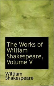 The Works of William Shakespeare, Volume V