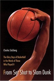 From Set Shot to Slam Dunk: The Glory Days of Basketball in the Words of Those Who Played It