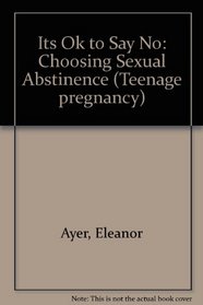 Its Ok to Say No: Choosing Sexual Abstinence (Teen Pregnancy Prevention Library)
