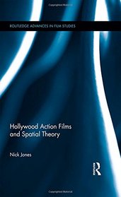 Hollywood Action Films and Spatial Theory (Routledge Advances in Film Studies)