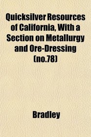 Quicksilver Resources of California, With a Section on Metallurgy and Ore-Dressing (no.78)